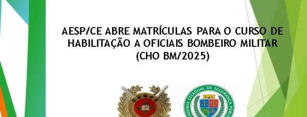 AESP/CE ABRE MATRÍCULAS PARA O CURSO DE HABILITAÇÃO A OFICIAIS BOMBEIRO MILITAR (CHO BM/2025)